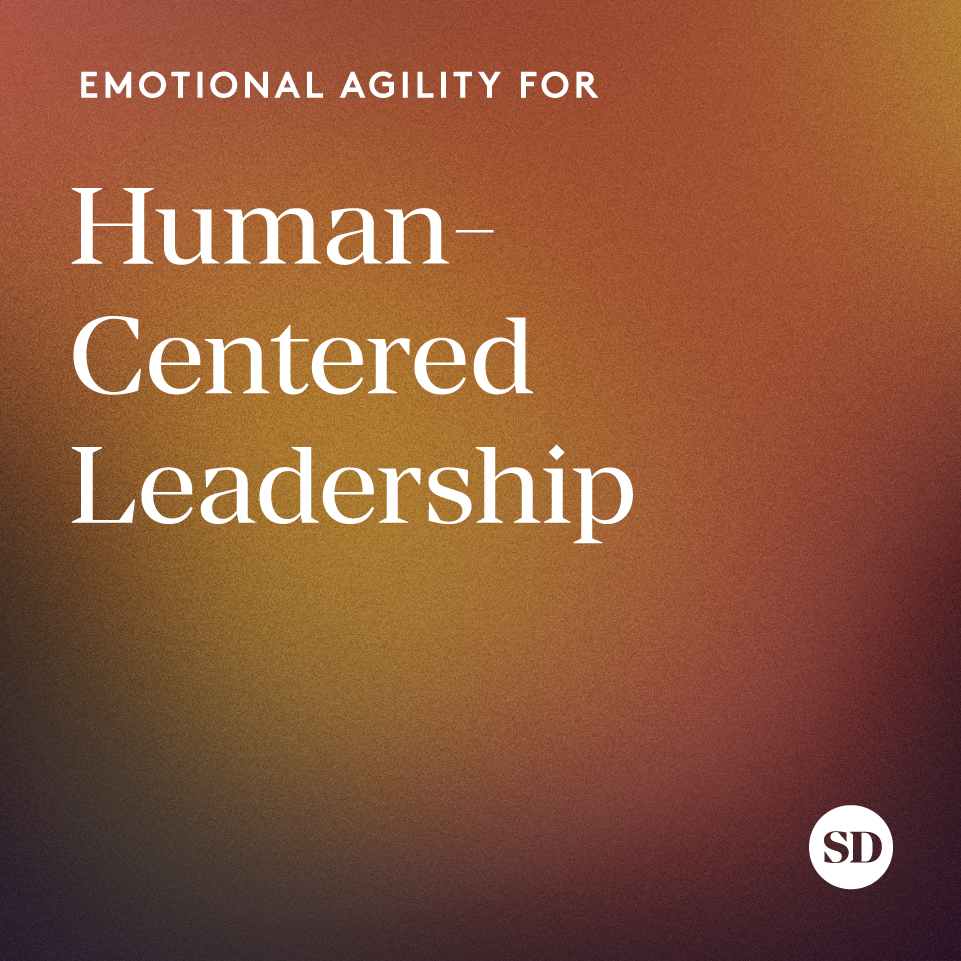 Emotional Agility for Human-Centered Leadership